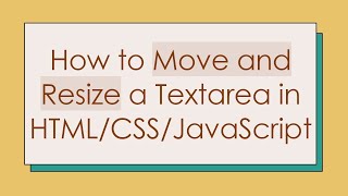 How to Move and Resize a Textarea in HTML/CSS/JavaScript
