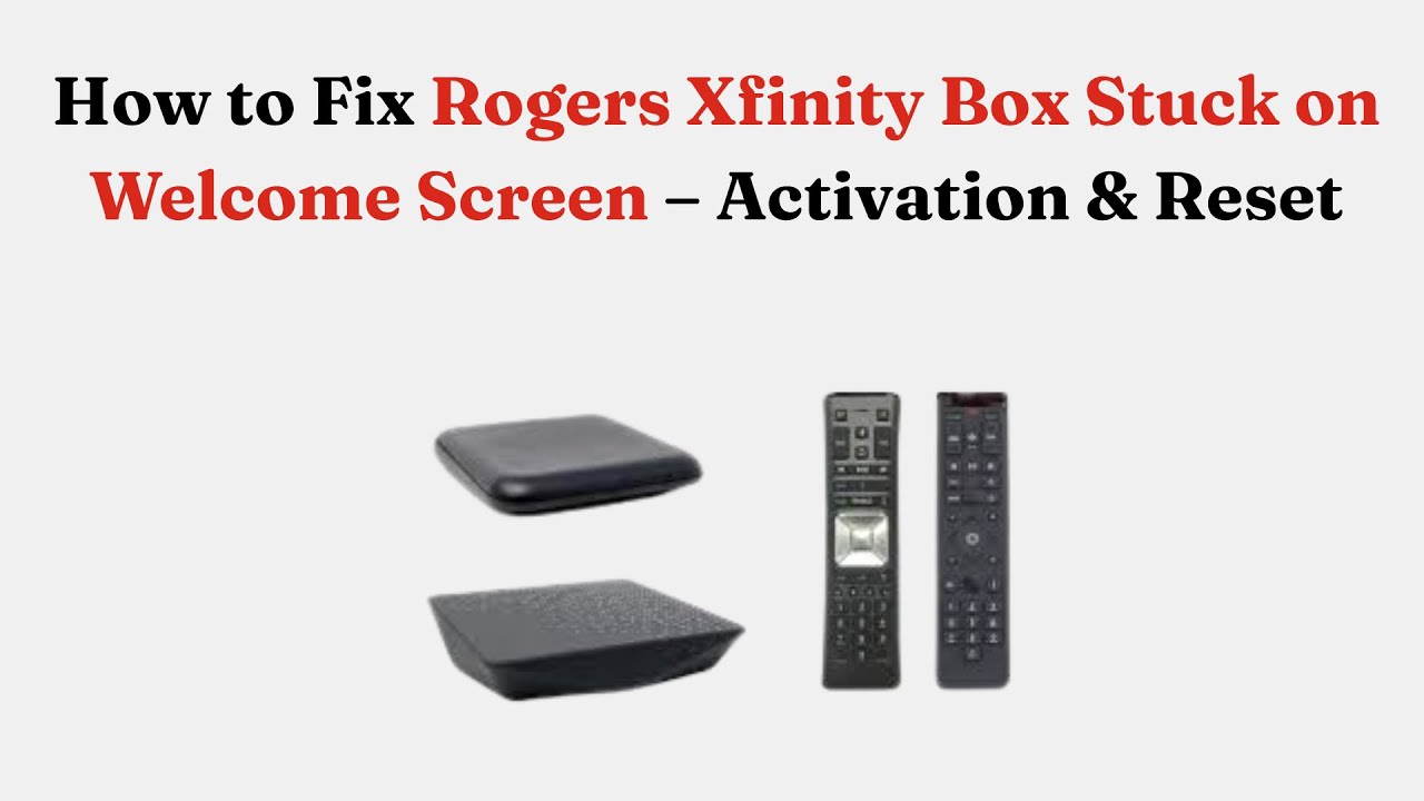 How to Fix Rogers Xfinity Box Stuck on Welcome Screen – Activation & Reset