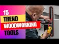 15 new trends tools for woodworking  trending woodworking tools for 2023