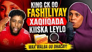 KING CK OO FASHILIYAY XAQIIQADA KIISKA LEYLO | WAX WALBA OO DHACAY!”