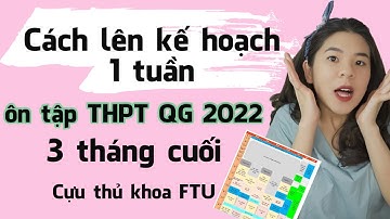 Cách lên kế hoạch ôn thi THPT 2022 trong 3 tháng cuối | Tâm sự của cựu thủ khoa ĐH FTU | Go With Mai