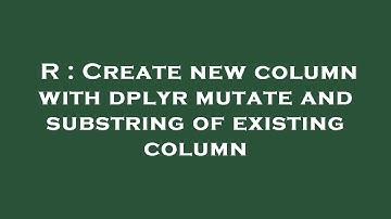 R : Create new column with dplyr mutate and substring of existing column