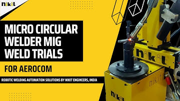 Micro Circular Welder MIG Weld Trials at Nikit Engineers Robotic Welding Automation | Aerocom