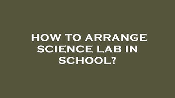 How to arrange science lab in school?