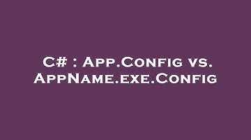 C# : App.Config vs. AppName.exe.Config