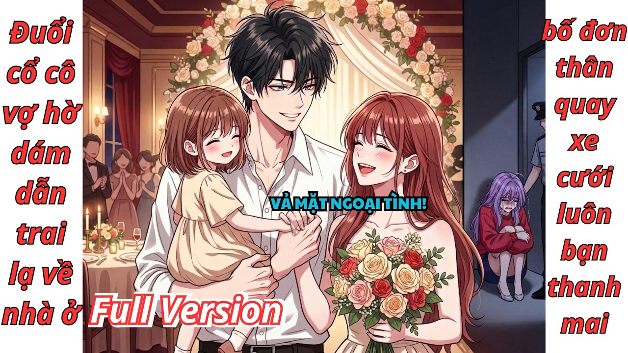 [Full Version] Đuổi cổ cô vợ hờ dám dẫn trai lạ về nhà ở,bố đơn thân quay xe cưới luôn bạn thanh mai