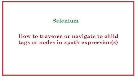 Selenium Automation: Traversing or Navigating to children or child nodes