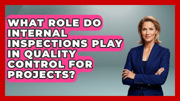 What Role Do Internal Inspections Play in Quality Control for Projects?