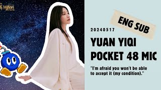 Yuan Yiqi Pocket 48 Mic "I'm afraid you won't be able to accept it (my condition)"| 20240517 ENG SUB