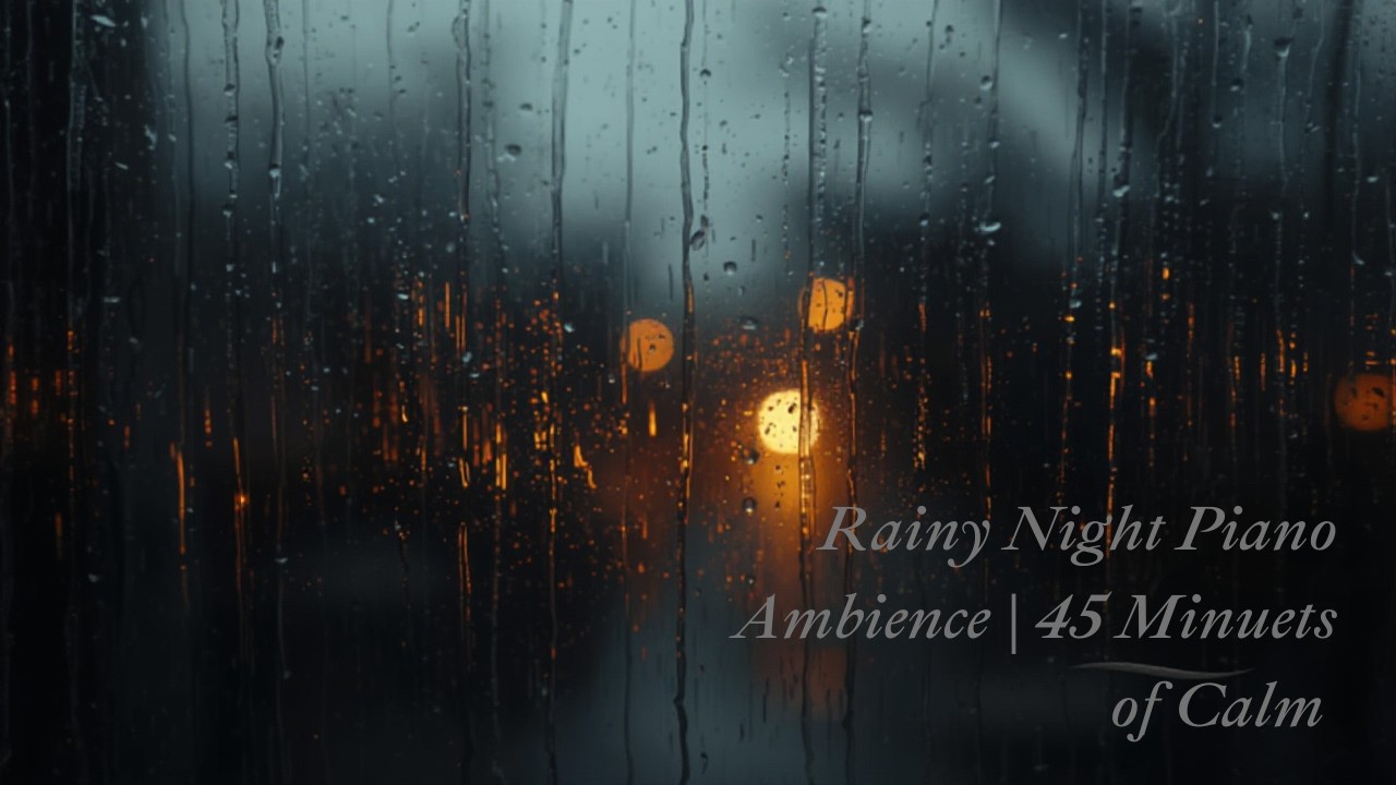 Rainy Night Piano Ambience | 45 Minutes of Calm Rain for Study & Sleep