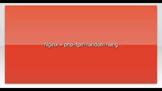 Nginx + php-fpm random hang