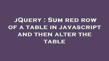 jQuery : Sum red row of a table in javascript and then alter the table