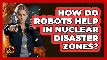 How Do Robots Help In Nuclear Disaster Zones? - Man vs. Disaster
