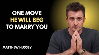 ONE MOVE HE WILL BEG TO MARRY YOU || MATTHEW HUSSEY ADVICE FOR WOMEN'S