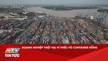 DOANH NGHIỆP THIỆT HẠI VÌ THIẾU VỎ CONTAINER RỖNG| HTV TIN TỨC