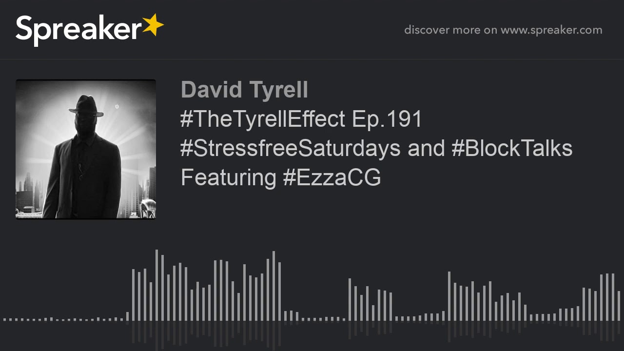 #TheTyrellEffect Ep.191 #StressfreeSaturdays and #BlockTalks Featuring #EzzaCG