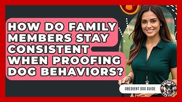 How Do Family Members Stay Consistent When Proofing Dog Behaviors? - Obedient Dog Guide
