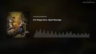 E52 Megan Rose: Spirit Marriage
