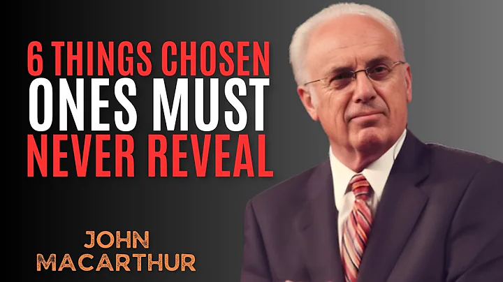 6 Things Chosen Ones Must NEVER Reveal: You Risk Losing God's Favor || JOHN MACARTHUR