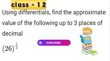 Using differentials, find the approximate value of each of the following up to 3 places of decimal26