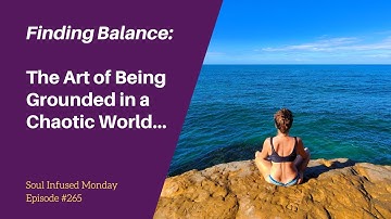 #265 Finding Balance:  The Art of Being Grounded in a Chaotic World...