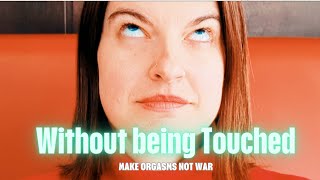 Impossible: Woman has orgasm without being touched
