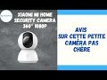 Xiaomi mi home security camera 360 1080p avis sur cette petite camra