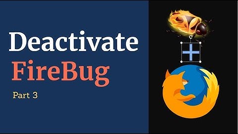 Part 3 - How to Deactivate Firebug in Firefox