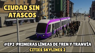 CITIES SKYLINES 2 - CIUDAD SIN ATASCOS - EP2 - PRIMERAS LINEAS DE TREN Y TRANVIA