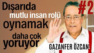 GAZANFER ÖZCAN: Dışarıda mutlu insan rolü oynamak beni daha çok yoruyor. (Söyleşi)