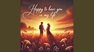 Happy to have you in my life