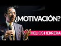 ¿Necesitas motivación? | Helios Herrera
