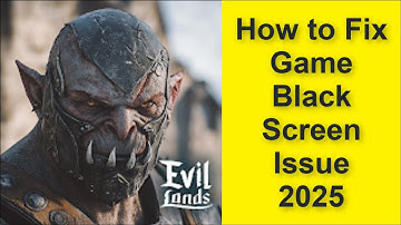 How to Fix Evil Lands: Online Action RPG Game Black Screen Issue 2025
