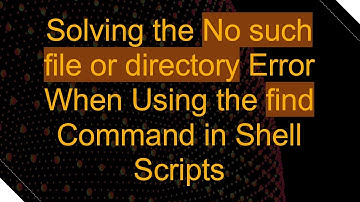 Solving the No such file or directory Error When Using the find Command in Shell Scripts