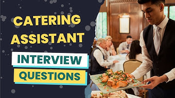 Catering Assistant Interview Questions (with answers & tips)