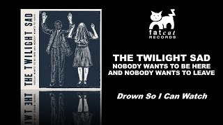 Video thumbnail of "The Twilight Sad - Drown So I Can Watch [Nobody Wants To Be Here...]"