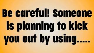 Be careful! Someone is planning to kick you out by using. . .