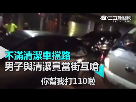 不滿清潔車擋路 男子與清潔員當街互嗆｜三立新聞網SETN.com