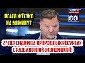 Исаев: Сидим на нефти и газе с РАЗВАЛЕННОЙ ЭКОНОМИКОЙ!