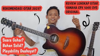 Riview Jujur Gitar Yamaha CPX 500II OVS Original Pabrik || Setelah Pemakaian 10 Tahun