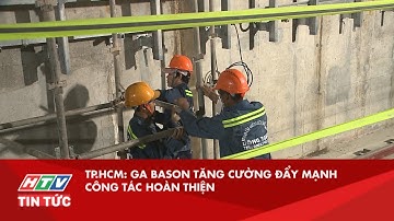 TP.HCM: GA BASON TĂNG CƯỜNG ĐẨY MẠNH CÔNG TÁC HOÀN THIỆN | HTV TIN TỨC