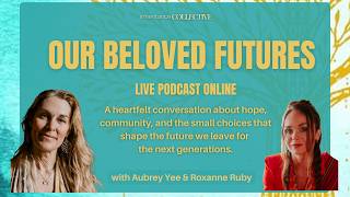 Our Beloved Futures Podcast Episode with Aubrey Morgan Yee &  Roxanne Ruby