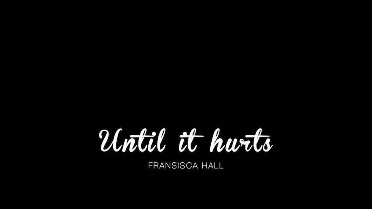 Until it hurts   Fransisca Hall