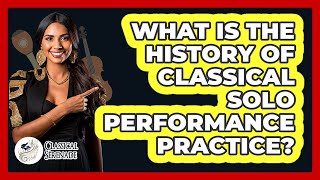 What Is The History Of Classical Solo Performance Practice? - Classical Serenade