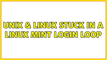 Unix & Linux: Stuck in a linux mint login loop (2 Solutions!!)