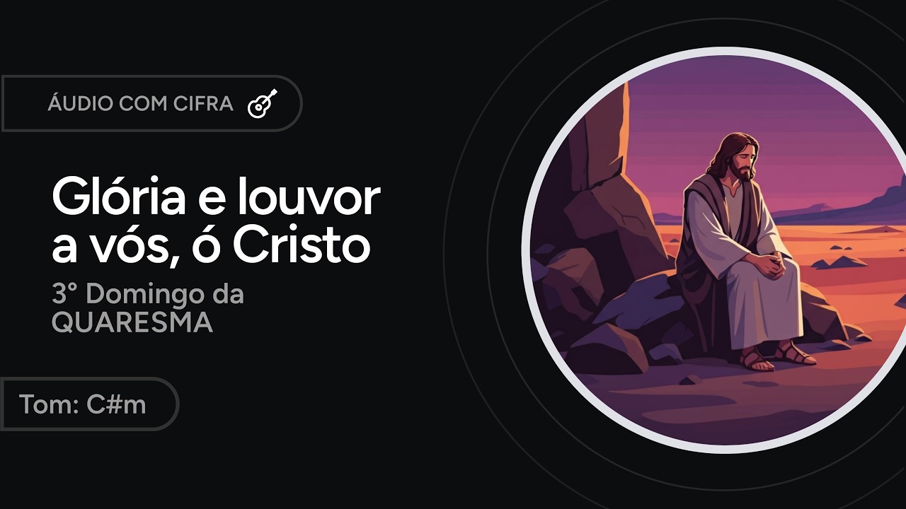 GLÓRIA E LOUVOR A VÓS, Ó CRISTO - aclamação ao Evangelho - QUARESMA [letra + cifra]