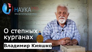 Владимир Кияшко – О степных курганах | Научпоп
