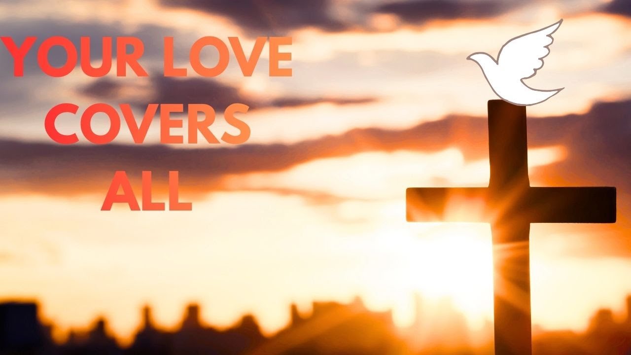 Your Love Covers All – Gentle Worship Song for Prayer, Healing & God’s Presence