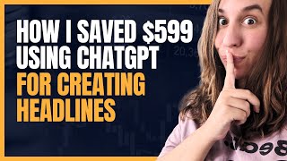 How I saved $599 creating headlines with ChatGPT!