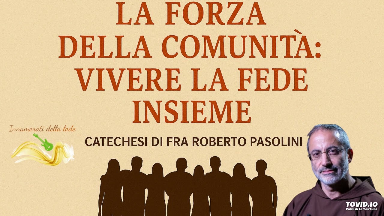 La forza della comunità: vivere la fede insieme - Fra Roberto Pasolini